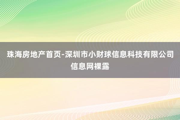 珠海房地产首页-深圳市小财球信息科技有限公司信息网裸露