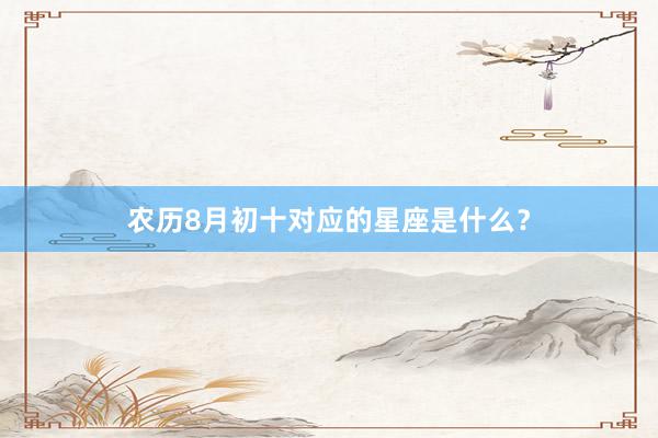 农历8月初十对应的星座是什么？